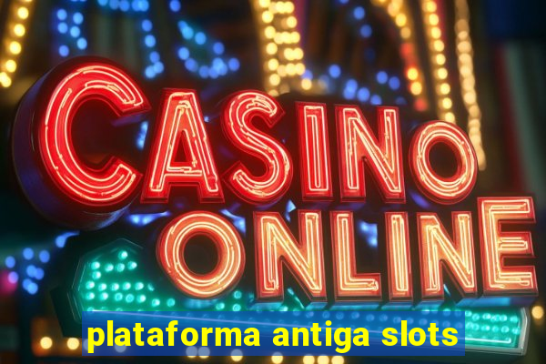 plataforma antiga slots